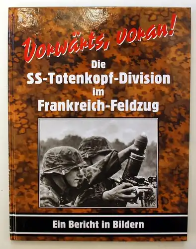 Vorwärts, voran! Die SS-Totenkopf-Division im Frankreich-Feldzug. Ein Bericht in Bildern.
