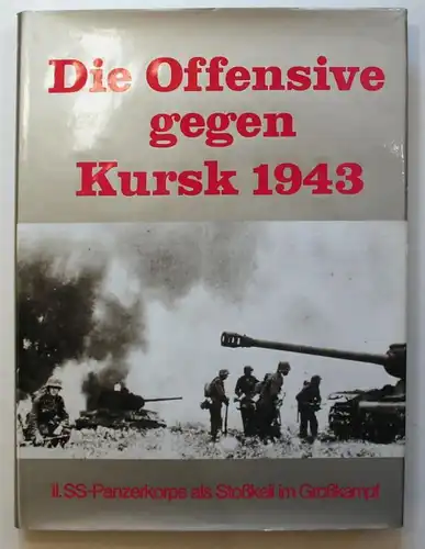 Die Offensive gegen Kursk 1943. II. SS-Panzerkorps als Stoßkeil im Großkampf.