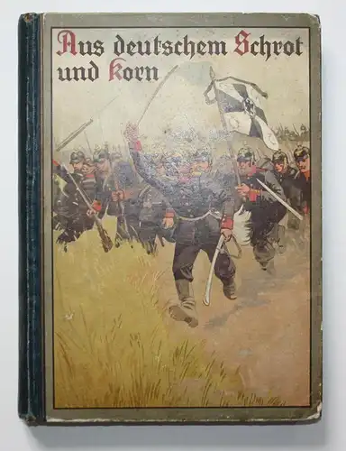 Aus deutschen Schrot und Korn. Einzelbilder interessanter Begebenheiten aus den Kriegs-Jahren 1870/71 für die