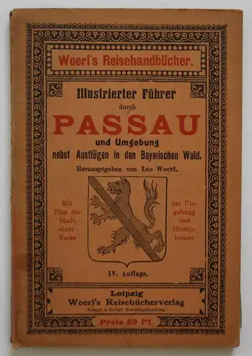 Illustrierter Führer durch Passau und Umgebung nebst Ausflügen in den Bayerischen Wald. Woerl's Reisehandbüche