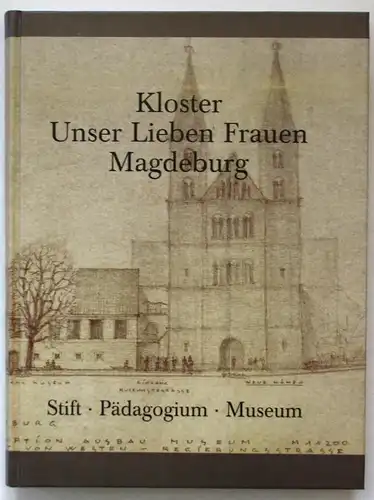 Kloster. Unser Lieben Frauen Magdeburg. Stift - Pädagogium - Museum.