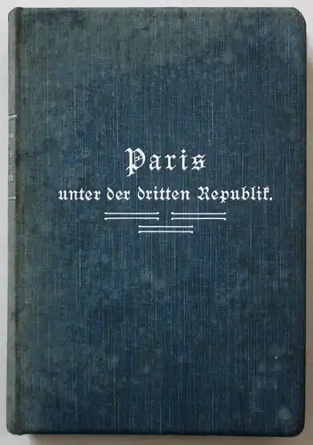 Paris unter der dritten Republik. Vierte, gänzlich umgearbeitete und bis auf die Gegenwart fortgeführte Auflag