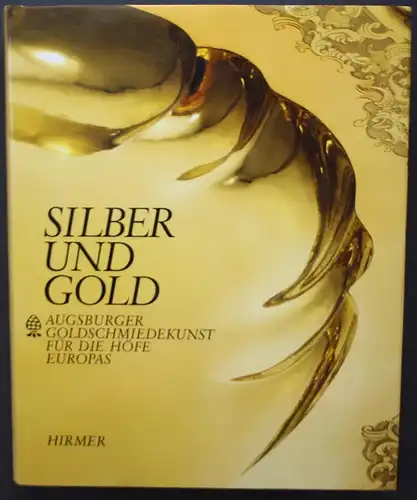 Silber und Gold. Augsburger Goldschmiedekunst für die Höfe Europas.