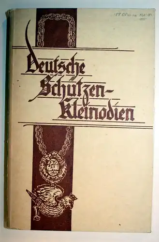 Deutsche Schützenkleinodien. Eine Beschreibung von Schützen-Königsketten und ähnlichen Ehrenstücken deutschen