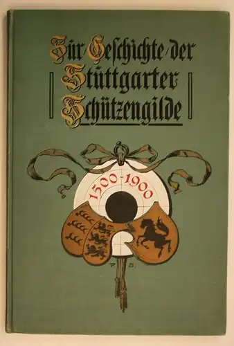 Zur Geschichte der Stuttgarter Schützengilde. Eine Festschrift zur feier ihres 400jährigen Bestandes 1500-1900