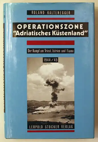Operationszone Adriatische Küstenland. Der Kampf um Triest, Istrien und Fiume. 1944/45.