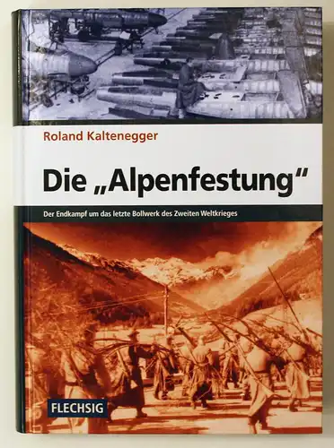 Die Alpenfestung - Der Endkampf um das letzte Bollwerk des Zweiten Weltkrieges