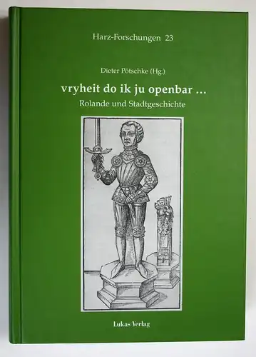 vryheit do ik ju openbar. Rolande und Stadtgeschichte. Harz-Forschungen 23. 1. Auflage.