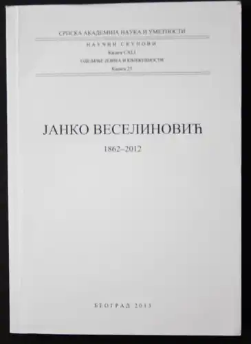 Janko Veselinovic. 1862-2012. Serbian Academy of Science and Arts. Scientific Meetings. Volume CXLI. Departmen