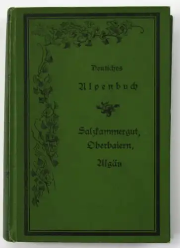 Salzhammergut, Oberbaiern und Algäu. Die deutschen Hochlande in Wort und Bild. Deutsches Alpenbuch