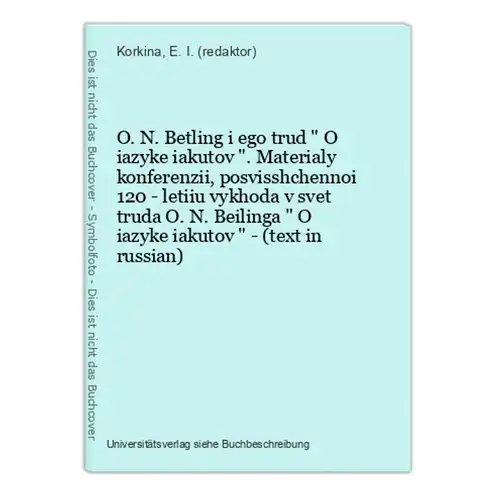 O. N. Betling i ego trud  O iazyke iakutov . Materialy konferenzii, posvisshchennoi 120 - letiiu vykhoda v sve