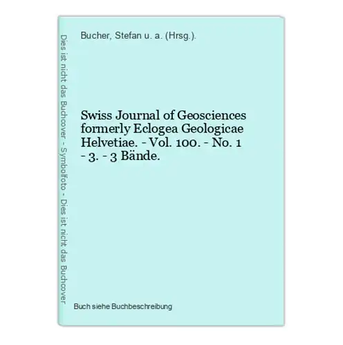 Swiss Journal of Geosciences formerly Eclogea Geologicae Helvetiae. - Vol. 100. - No. 1 - 3. - 3 Bände.