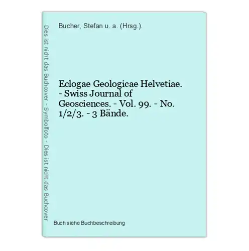 Eclogae Geologicae Helvetiae. - Swiss Journal of Geosciences. - Vol. 99. - No. 1/2/3. - 3 Bände.