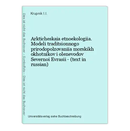 Arkticheskaia etnoekologiia. Modeli traditsionnogo prirodopolzovaniia morskikh okhotnikov i olenevodov Severno