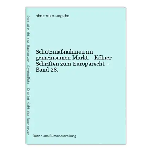 Schutzmaßnahmen im gemeinsamen Markt. - Kölner Schriften zum Europarecht. - Band 28.