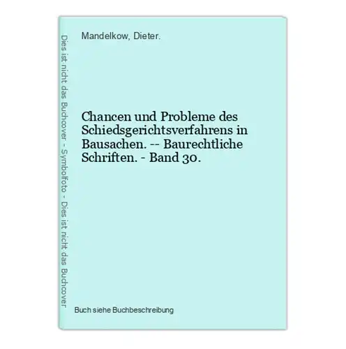 Chancen und Probleme des Schiedsgerichtsverfahrens in Bausachen. -- Baurechtliche Schriften. - Band 30.