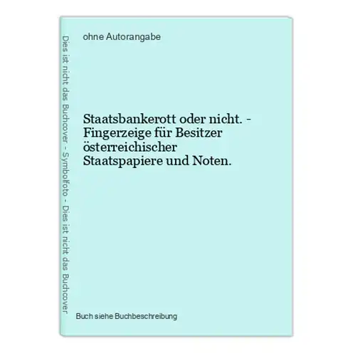 Staatsbankerott oder nicht. - Fingerzeige für Besitzer österreichischer Staatspapiere und Noten.