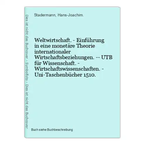 Weltwirtschaft. - Einführung in eine monetäre Theorie internationaler Wirtschaftsbeziehungen. -- UTB für Wisse