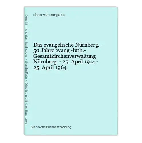 Das evangelische Nürnberg. - 50 Jahre evang.-luth.- Gesamtkirchenverwaltung Nürnberg. - 25. April 1914 - 25. A