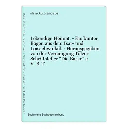 Lebendige Heimat. - Ein bunter Bogen aus dem Isar- und Loisachwinkel. - Herausgegeben von der Vereinigung Tölz