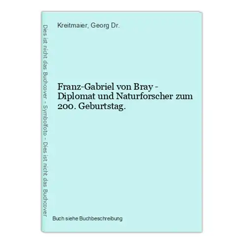 Franz-Gabriel von Bray - Diplomat und Naturforscher zum 200. Geburtstag.