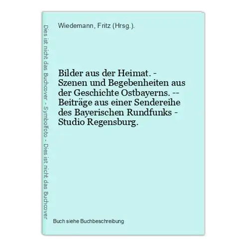 Bilder aus der Heimat. - Szenen und Begebenheiten aus der Geschichte Ostbayerns. -- Beiträge aus einer Sendere