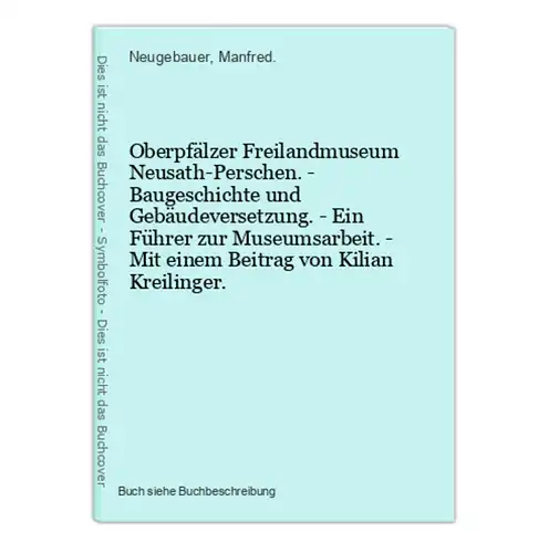 Oberpfälzer Freilandmuseum Neusath-Perschen. - Baugeschichte und Gebäudeversetzung. - Ein Führer zur Museumsar