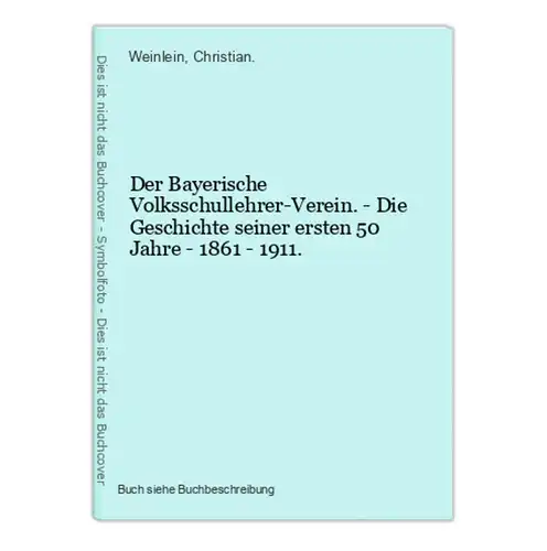 Der Bayerische Volksschullehrer-Verein. - Die Geschichte seiner ersten 50 Jahre - 1861 - 1911.