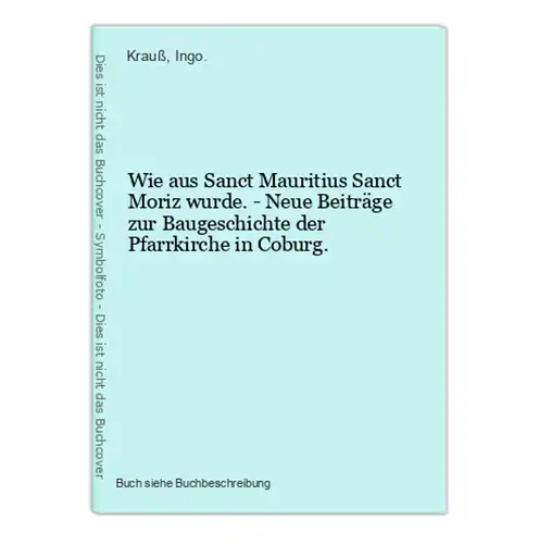 Wie aus Sanct Mauritius Sanct Moriz wurde. - Neue Beiträge zur Baugeschichte der Pfarrkirche in Coburg.