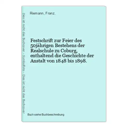 Festschrift zur Feier des 50jährigen Bestehens der Realschule zu Coburg, enthaltend die Geschichte der Anstalt