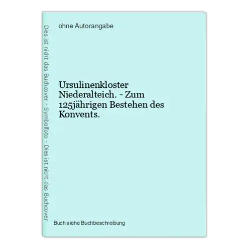 Ursulinenkloster Niederalteich. - Zum 125jährigen Bestehen des Konvents.