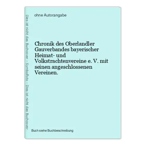 Chronik des Oberlandler Gauverbandes bayerischer Heimat- und Volkstrachtenvereine e. V. mit seinen angeschloss