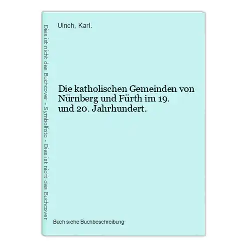 Die katholischen Gemeinden von Nürnberg und Fürth im 19. und 20. Jahrhundert.