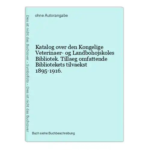 Katalog over den Kongelige Veterinaer- og Landbohojskoles Bibliotek. Tillaeg omfattende Bibliotekets tilvaekst