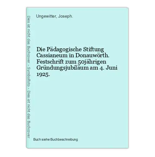 Die Pädagogische Stiftung Cassianeum in Donauwörth. Festschrift zum 50jährigen Gründungsjubiläum am 4. Juni 19