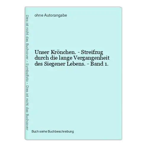 Unser Krönchen. - Streifzug durch die lange Vergangenheit des Siegener Lebens. - Band 1.