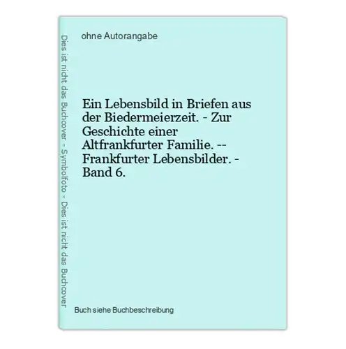 Ein Lebensbild in Briefen aus der Biedermeierzeit. - Zur Geschichte einer Altfrankfurter Familie. -- Frankfurt