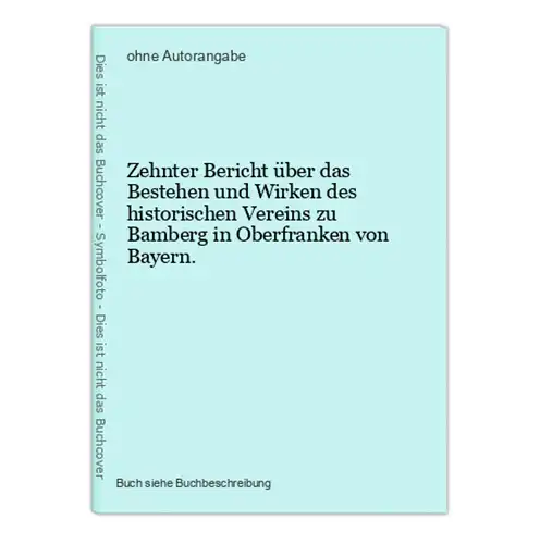 Zehnter Bericht über das Bestehen und Wirken des historischen Vereins zu Bamberg in Oberfranken von Bayern.