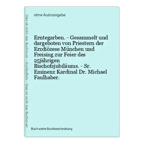 Erntegarben. - Gesammelt und dargeboten von Priestern der Erzdiözese München und Freising zur Feier des 25jähr