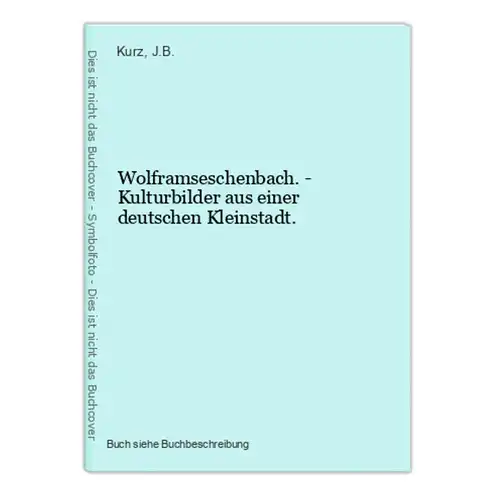 Wolframseschenbach. - Kulturbilder aus einer deutschen Kleinstadt.