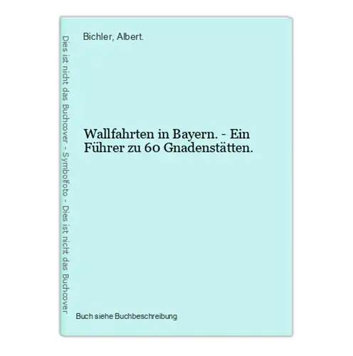 Wallfahrten in Bayern. - Ein Führer zu 60 Gnadenstätten.