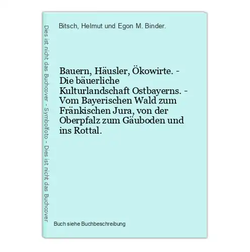 Bauern, Häusler, Ökowirte. - Die bäuerliche Kulturlandschaft Ostbayerns. - Vom Bayerischen Wald zum Fränkische