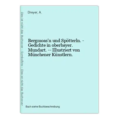 Bergmoas'n und Spötterln. - Gedichte in oberbayer. Mundart. -- Illustriert von Münchener Künstlern.
