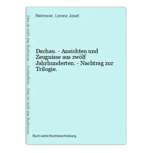 Dachau. - Ansichten und Zeugnisse aus zwölf Jahrhunderten. - Nachtrag zur Trilogie.