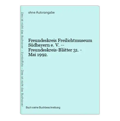 Freundeskreis Freilichtmuseum Südbayern e. V. -- Freundeskreis-Blätter 31. - Mai 1992.