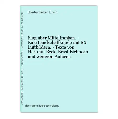 Flug über Mittelfranken. - Eine Landschaftkunde mit 80 Luftbildern. - Texte von Hartmut Beck, Ernst Eichhorn u