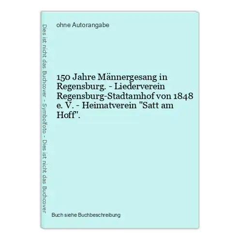 150 Jahre Männergesang in Regensburg. - Liederverein Regensburg-Stadtamhof von 1848 e. V. - Heimatverein Satt