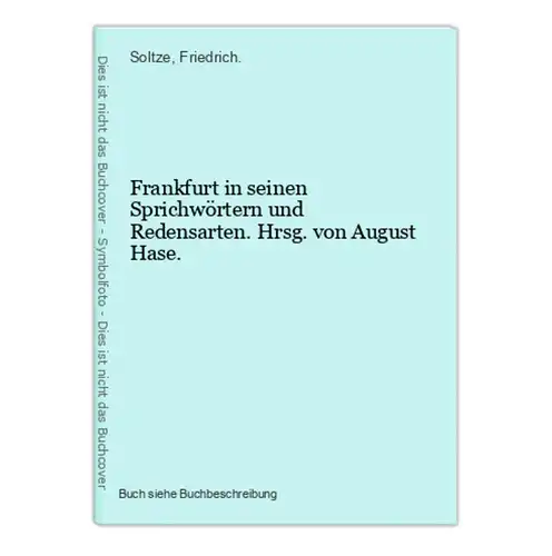 Frankfurt in seinen Sprichwörtern und Redensarten. Hrsg. von August Hase.