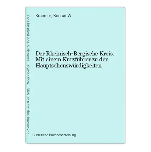 Der Rheinisch-Bergische Kreis. Mit einem Kurzführer zu den Hauptsehenswürdigkeiten