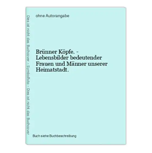 Brünner Köpfe. - Lebensbilder bedeutender Frauen und Männer unserer Heimatstadt.